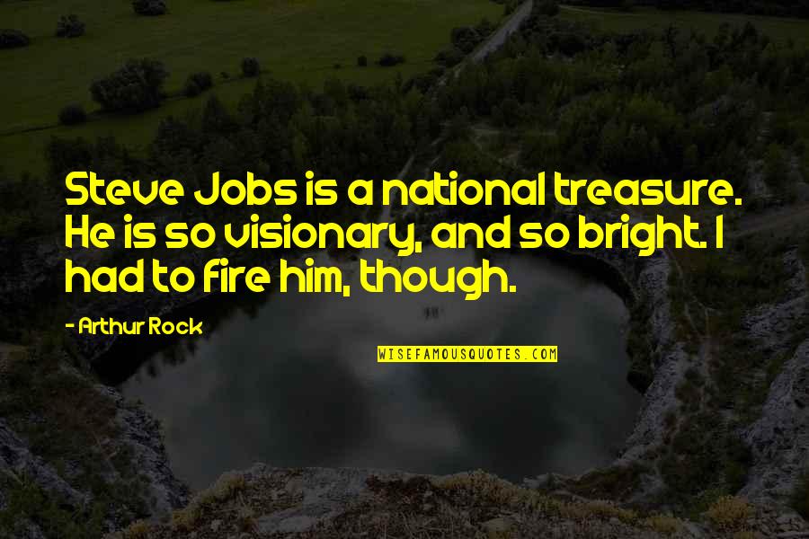 Visionary Quotes By Arthur Rock: Steve Jobs is a national treasure. He is Visionary Quotes By Arthur Rock: Steve Jobs is a national treasure. He is
