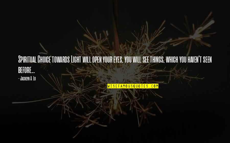Visionary Quotes By Jacklyn A. Lo: Spiritual Choice towards Light will open your eyes, Visionary Quotes By Jacklyn A. Lo: Spiritual Choice towards Light will open your eyes,
