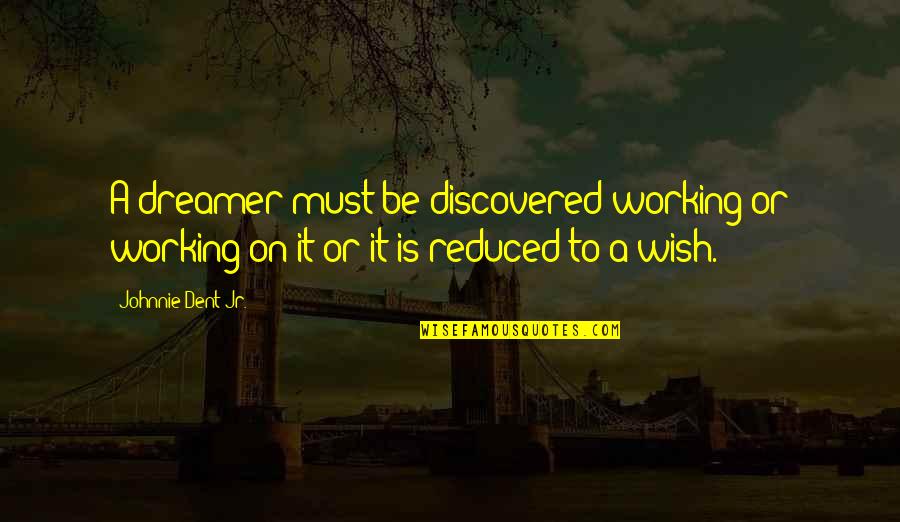 Visionary Quotes By Johnnie Dent Jr.: A dreamer must be discovered working or working Visionary Quotes By Johnnie Dent Jr.: A dreamer must be discovered working or working