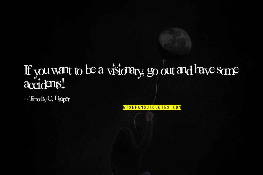 Visionary Quotes By Timothy C. Draper: If you want to be a visionary, go Visionary Quotes By Timothy C. Draper: If you want to be a visionary, go