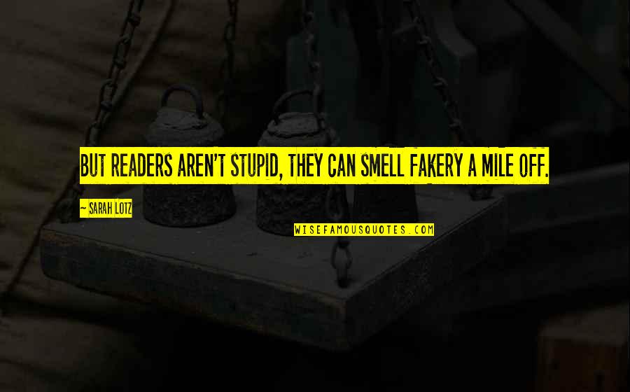 Visionary Thinking Quotes By Sarah Lotz: But readers aren't stupid, they can smell fakery