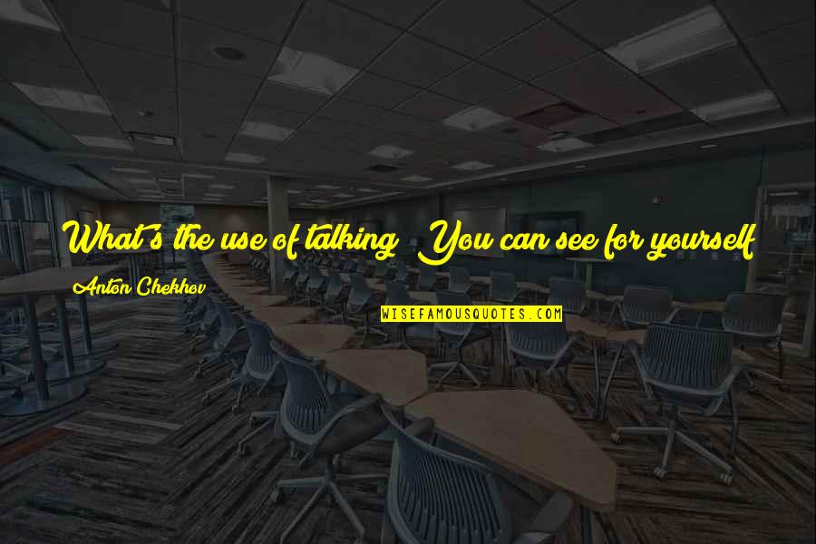Visionedge Quotes By Anton Chekhov: What's the use of talking? You can see Visionedge Quotes By Anton Chekhov: What's the use of talking? You can see