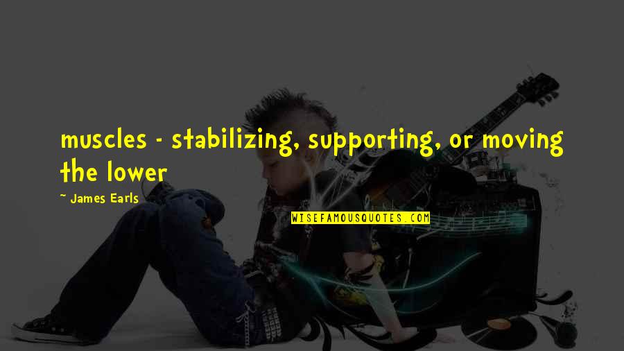 Visioneering Book Quotes By James Earls: muscles - stabilizing, supporting, or moving the lower Visioneering Book Quotes By James Earls: muscles - stabilizing, supporting, or moving the lower