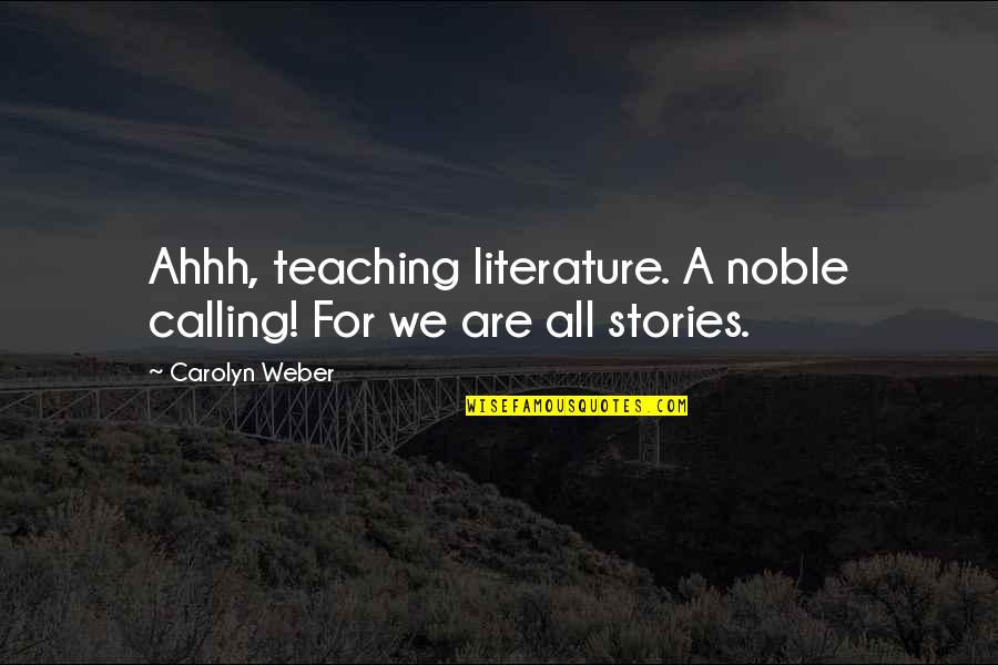 Visiones Opticas Quotes By Carolyn Weber: Ahhh, teaching literature. A noble calling! For we