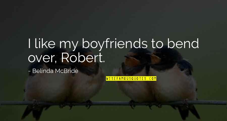 Visioning Quotes By Belinda McBride: I like my boyfriends to bend over, Robert.