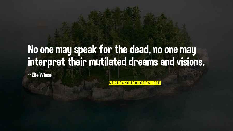 Visions And Dreams Quotes By Elie Wiesel: No one may speak for the dead, no