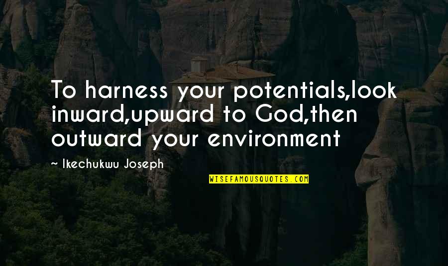 Visions Of Love Quotes By Ikechukwu Joseph: To harness your potentials,look inward,upward to God,then outward