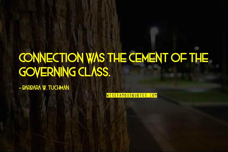 Visions Of Sugar Plums Quotes By Barbara W. Tuchman: Connection was the cement of the governing class.