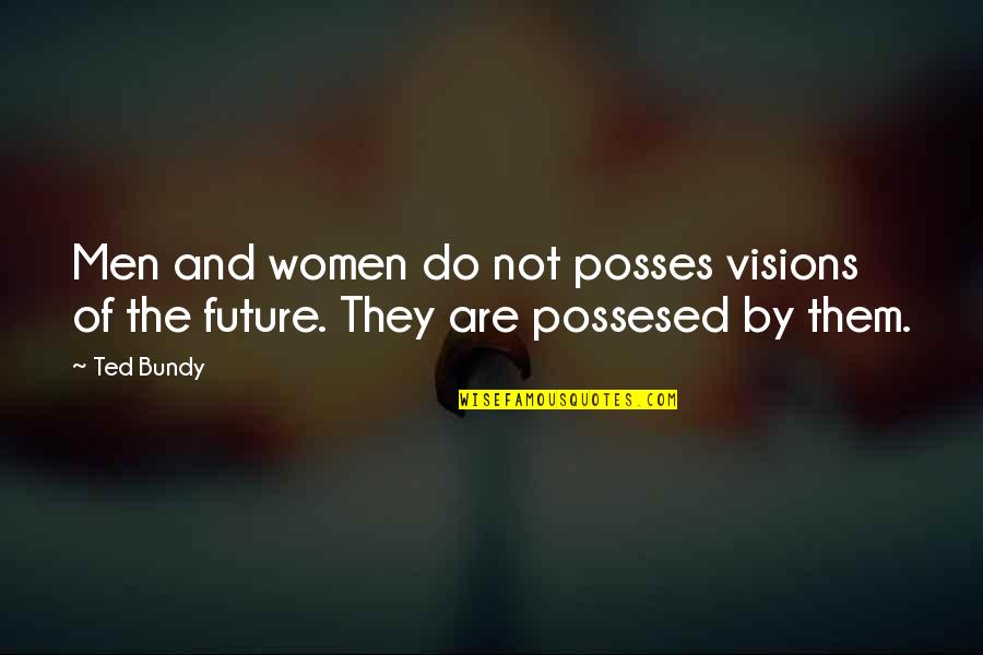 Visions Of The Future Quotes By Ted Bundy: Men and women do not posses visions of