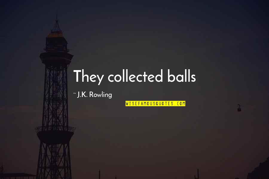 Visions Of The Prophet Quotes By J.K. Rowling: They collected balls