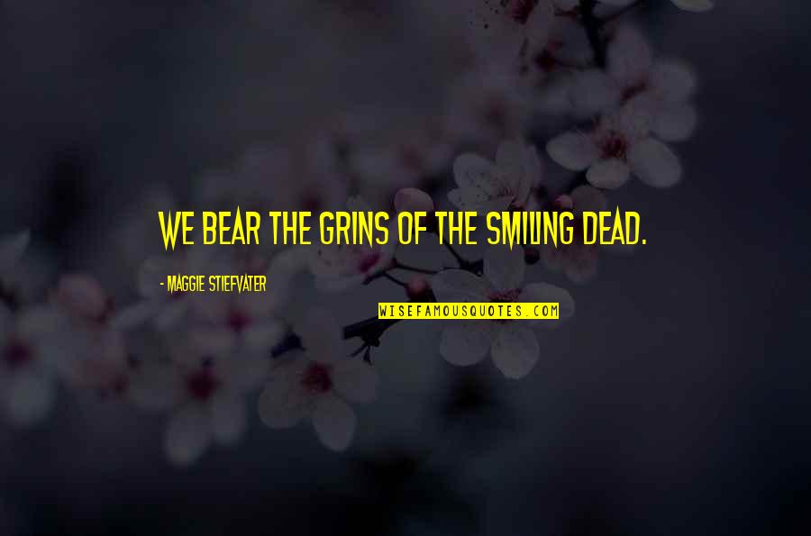 Visions Of The Prophet Quotes By Maggie Stiefvater: We bear the grins of the smiling dead.
