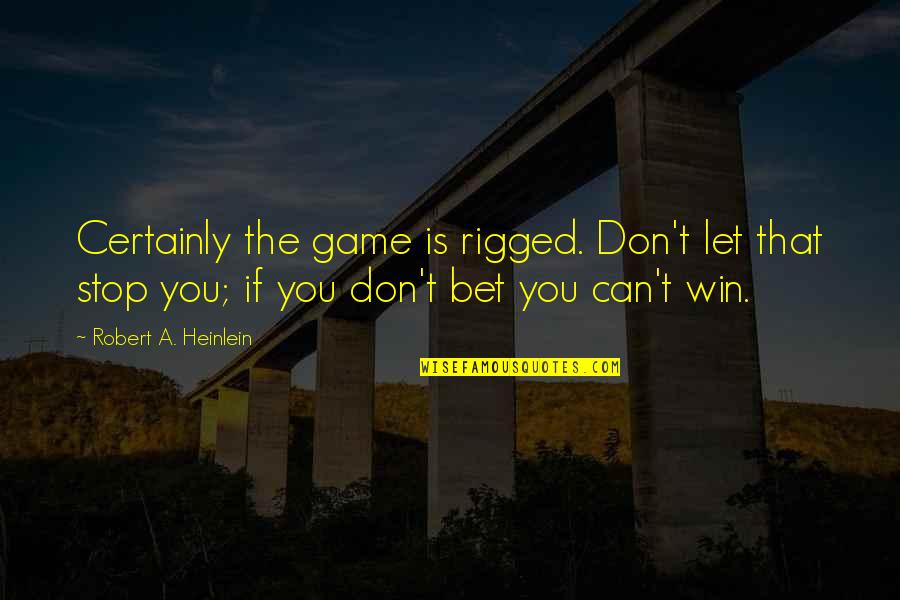 Visiontoventure Quotes By Robert A. Heinlein: Certainly the game is rigged. Don't let that
