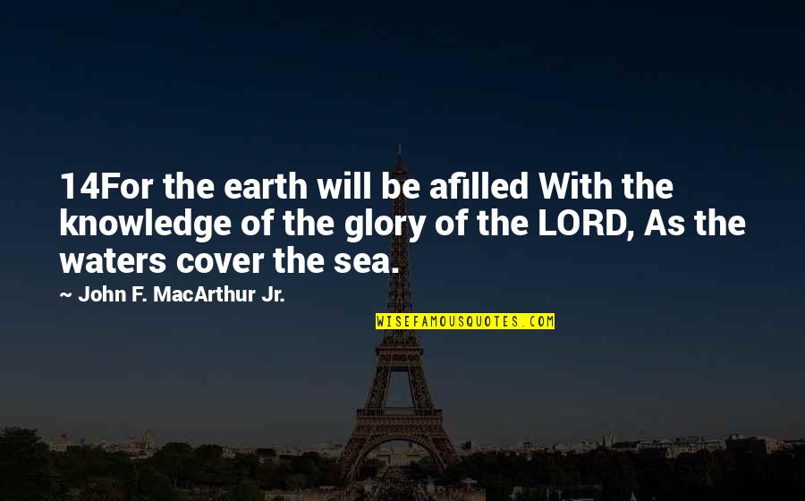 Visionwhich Quotes By John F. MacArthur Jr.: 14For the earth will be afilled With the