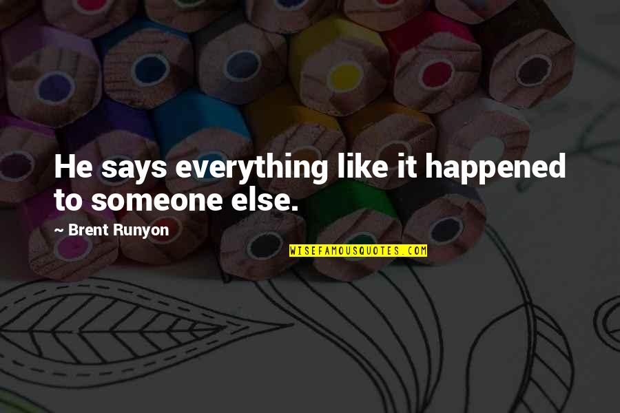 Visit Art Gallery Quotes By Brent Runyon: He says everything like it happened to someone Visit Art Gallery Quotes By Brent Runyon: He says everything like it happened to someone