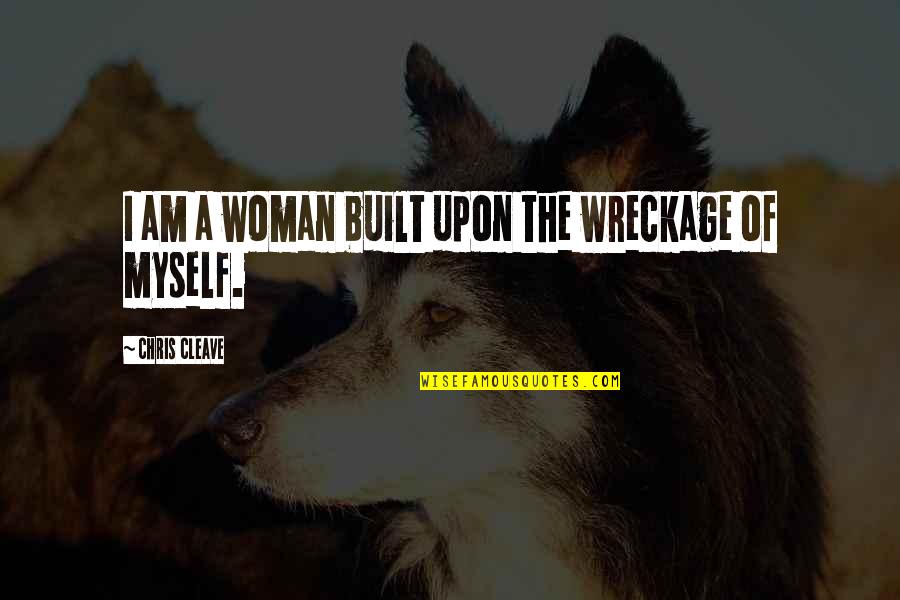 Visit Art Gallery Quotes By Chris Cleave: I am a woman built upon the wreckage Visit Art Gallery Quotes By Chris Cleave: I am a woman built upon the wreckage
