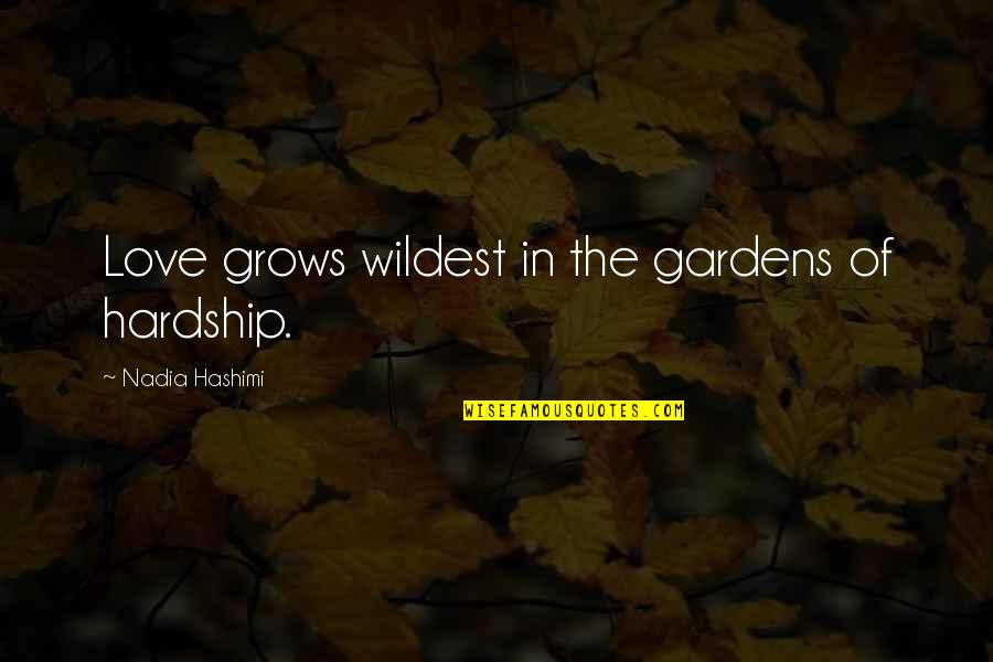 Visit Hell Quotes By Nadia Hashimi: Love grows wildest in the gardens of hardship.