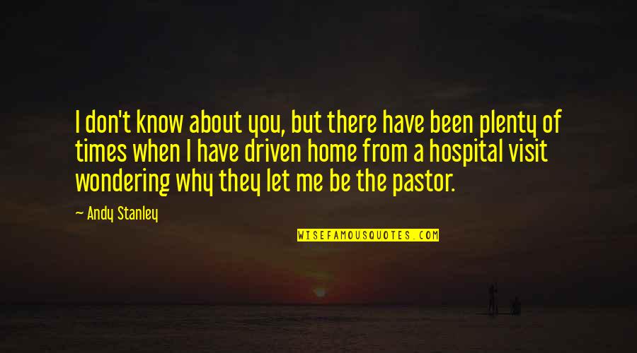 Visit Me Quotes By Andy Stanley: I don't know about you, but there have Visit Me Quotes By Andy Stanley: I don't know about you, but there have