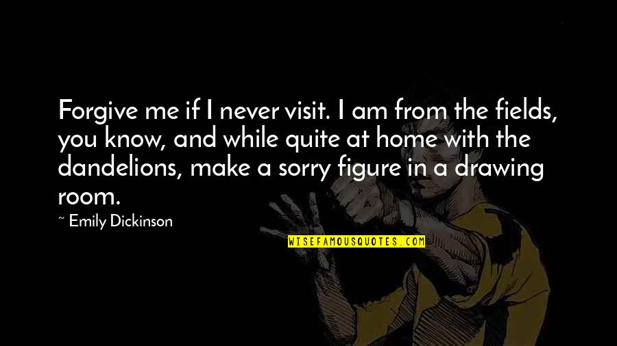 Visit Me Quotes By Emily Dickinson: Forgive me if I never visit. I am Visit Me Quotes By Emily Dickinson: Forgive me if I never visit. I am