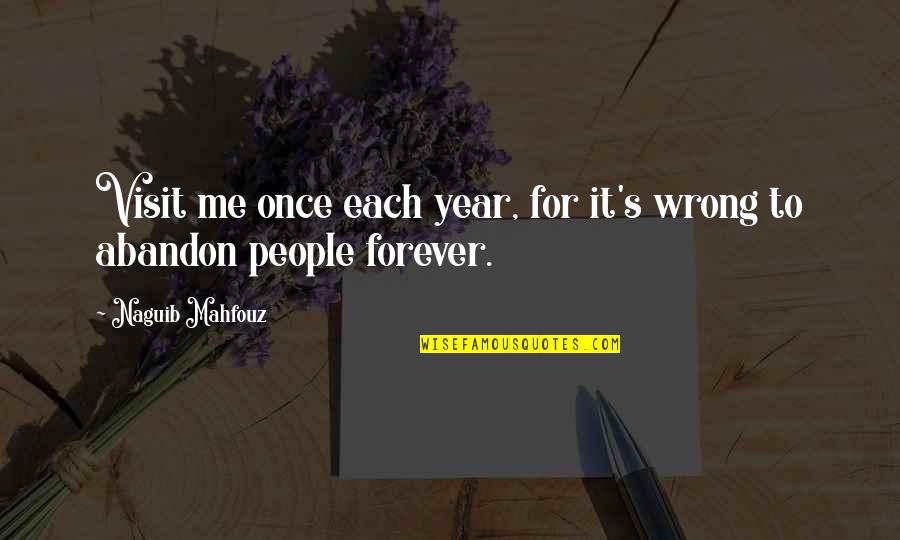 Visit Me Quotes By Naguib Mahfouz: Visit me once each year, for it's wrong Visit Me Quotes By Naguib Mahfouz: Visit me once each year, for it's wrong