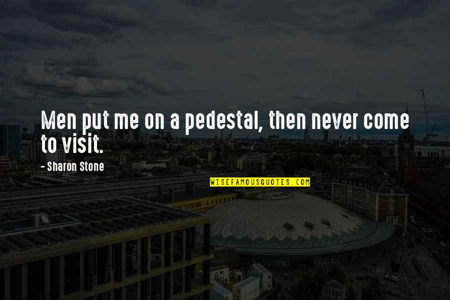 Visit Me Quotes By Sharon Stone: Men put me on a pedestal, then never Visit Me Quotes By Sharon Stone: Men put me on a pedestal, then never
