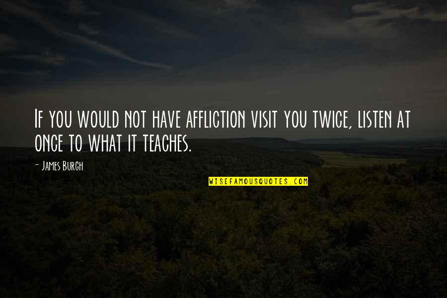 Visit Once Quotes By James Burgh: If you would not have affliction visit you