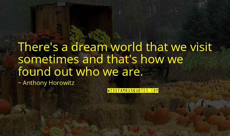 Visit Quotes By Anthony Horowitz: There's a dream world that we visit sometimes