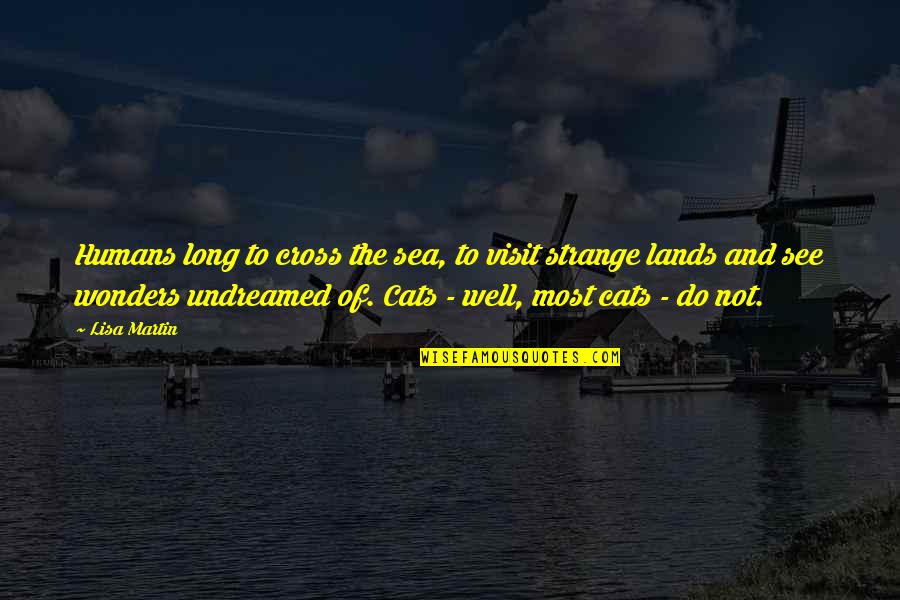 Visit Quotes By Lisa Martin: Humans long to cross the sea, to visit