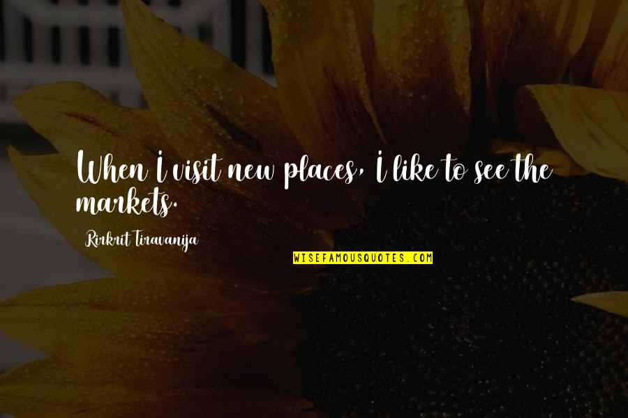 Visit Quotes By Rirkrit Tiravanija: When I visit new places, I like to