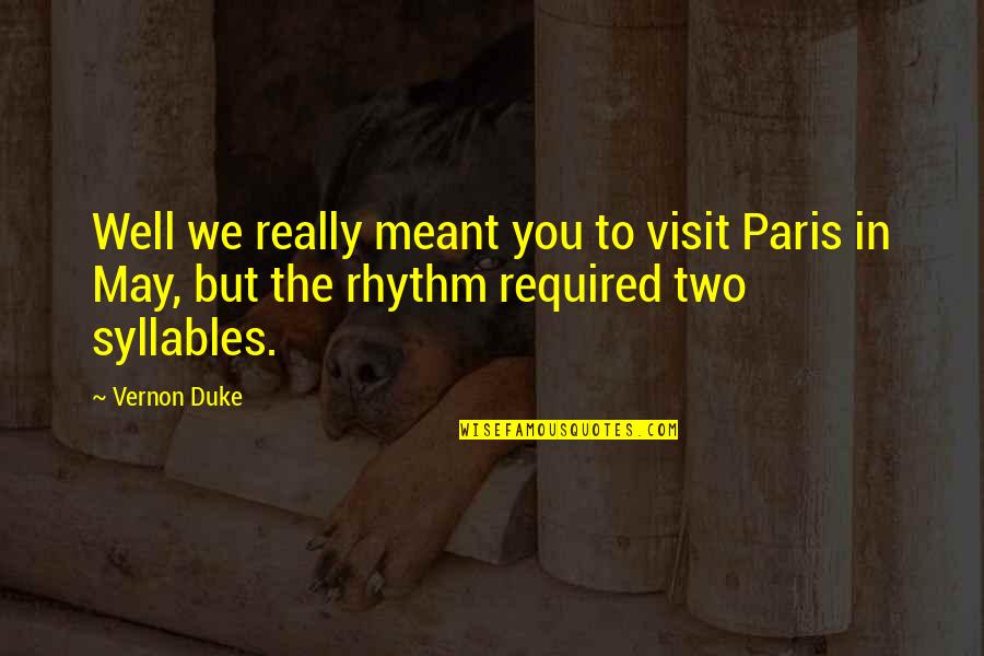 Visit Quotes By Vernon Duke: Well we really meant you to visit Paris