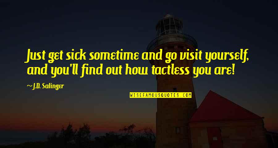 Visit The Sick Quotes By J.D. Salinger: Just get sick sometime and go visit yourself, Visit The Sick Quotes By J.D. Salinger: Just get sick sometime and go visit yourself,