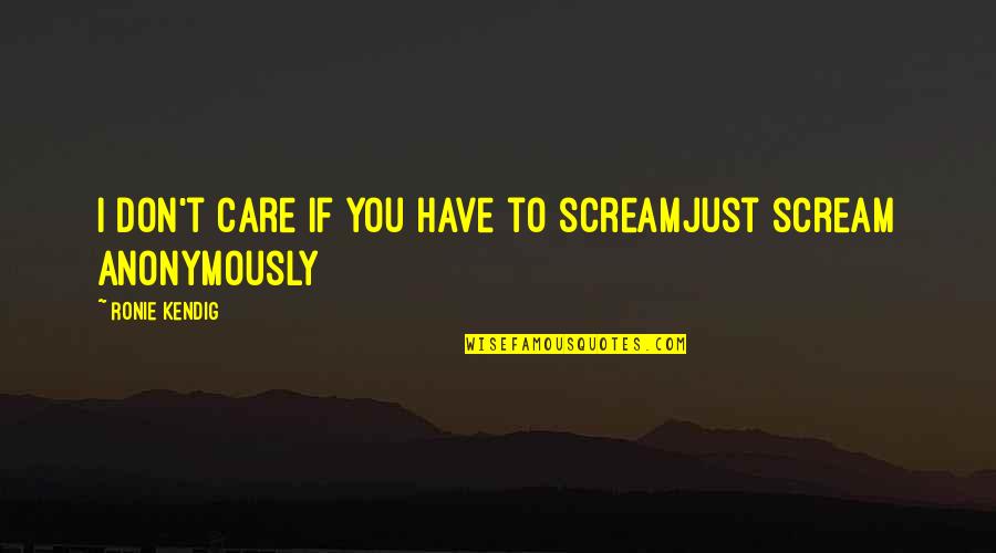 Visit The Sick Quotes By Ronie Kendig: I don't care if you have to screamjust Visit The Sick Quotes By Ronie Kendig: I don't care if you have to screamjust