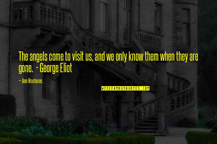 Visit Us Quotes By Ann Brashares: The angels come to visit us, and we Visit Us Quotes By Ann Brashares: The angels come to visit us, and we