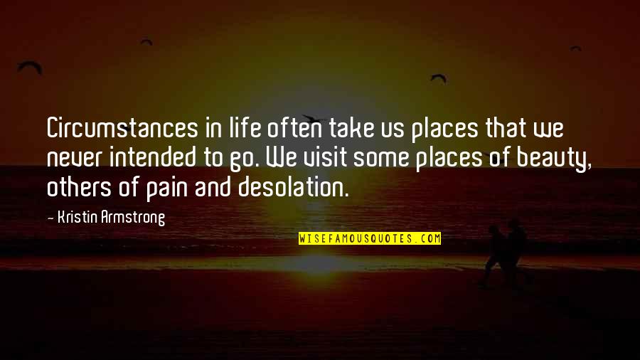 Visit Us Quotes By Kristin Armstrong: Circumstances in life often take us places that Visit Us Quotes By Kristin Armstrong: Circumstances in life often take us places that