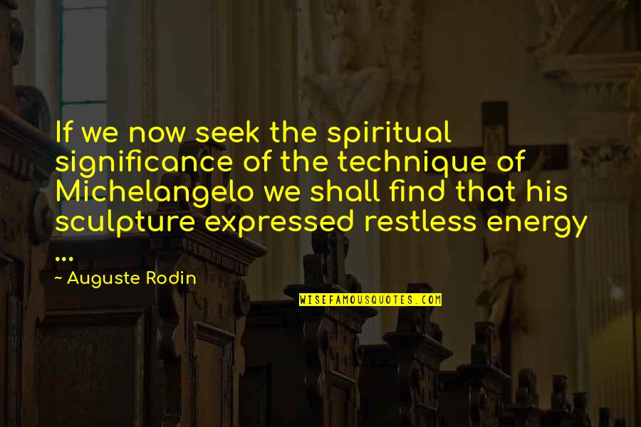 Visita Iglesia Quotes By Auguste Rodin: If we now seek the spiritual significance of