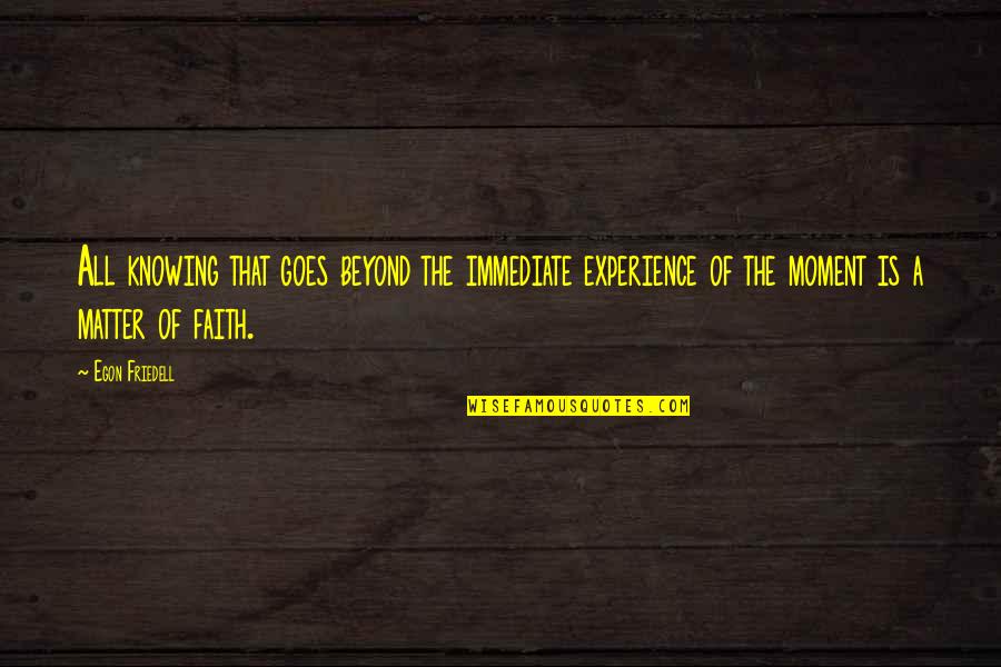 Visitacion Padilla Quotes By Egon Friedell: All knowing that goes beyond the immediate experience Visitacion Padilla Quotes By Egon Friedell: All knowing that goes beyond the immediate experience