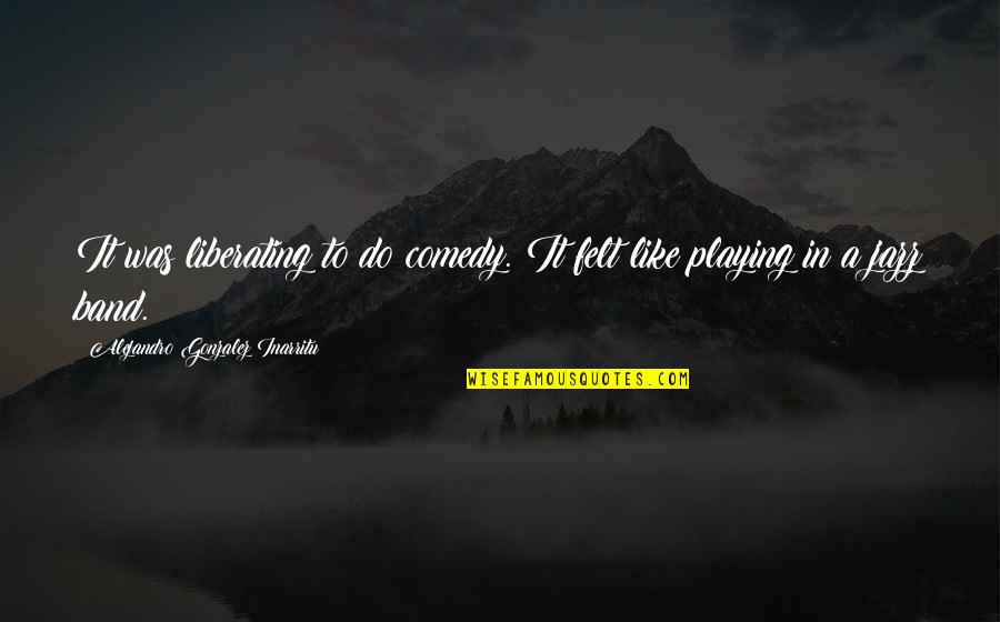 Visitamos In English Quotes By Alejandro Gonzalez Inarritu: It was liberating to do comedy. It felt