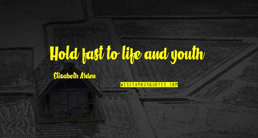 Visitando Los Volcanes Quotes By Elizabeth Arden: Hold fast to life and youth. Visitando Los Volcanes Quotes By Elizabeth Arden: Hold fast to life and youth.