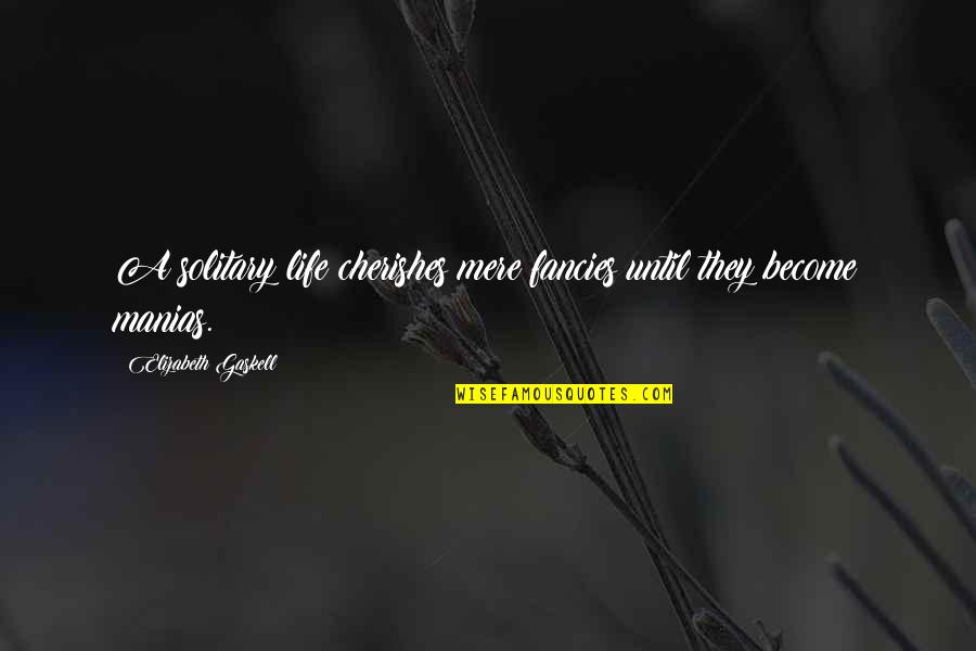 Visitando Lugares Quotes By Elizabeth Gaskell: A solitary life cherishes mere fancies until they Visitando Lugares Quotes By Elizabeth Gaskell: A solitary life cherishes mere fancies until they