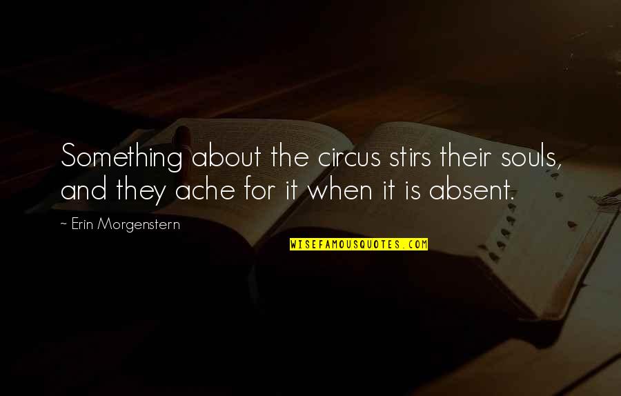 Visitando Lugares Quotes By Erin Morgenstern: Something about the circus stirs their souls, and Visitando Lugares Quotes By Erin Morgenstern: Something about the circus stirs their souls, and