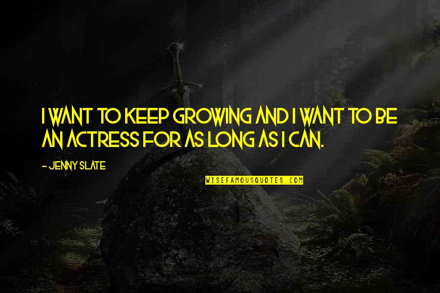 Visitando Lugares Quotes By Jenny Slate: I want to keep growing and I want