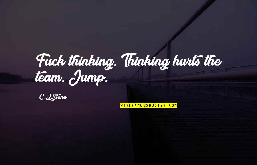 Visitar Future Quotes By C.L.Stone: Fuck thinking. Thinking hurts the team. Jump. Visitar Future Quotes By C.L.Stone: Fuck thinking. Thinking hurts the team. Jump.