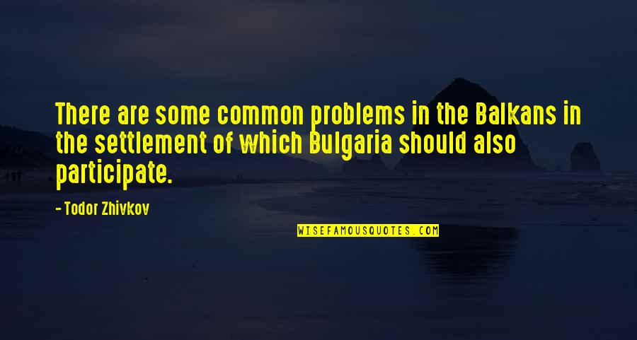 Visitar Future Quotes By Todor Zhivkov: There are some common problems in the Balkans