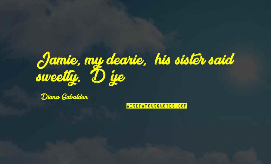Visitar Imperfect Quotes By Diana Gabaldon: Jamie, my dearie," his sister said sweetly. "D'ye Visitar Imperfect Quotes By Diana Gabaldon: Jamie, my dearie," his sister said sweetly. "D'ye