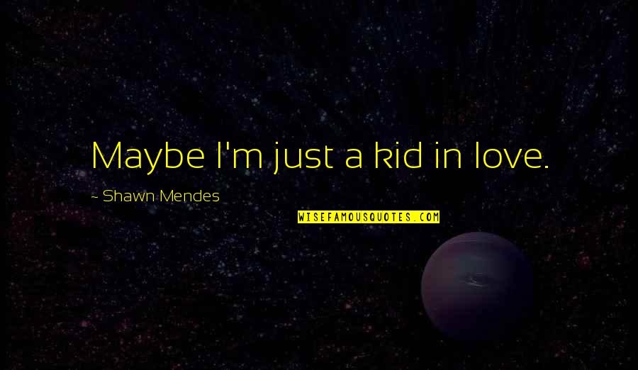 Visitar Imperfect Quotes By Shawn Mendes: Maybe I'm just a kid in love. Visitar Imperfect Quotes By Shawn Mendes: Maybe I'm just a kid in love.