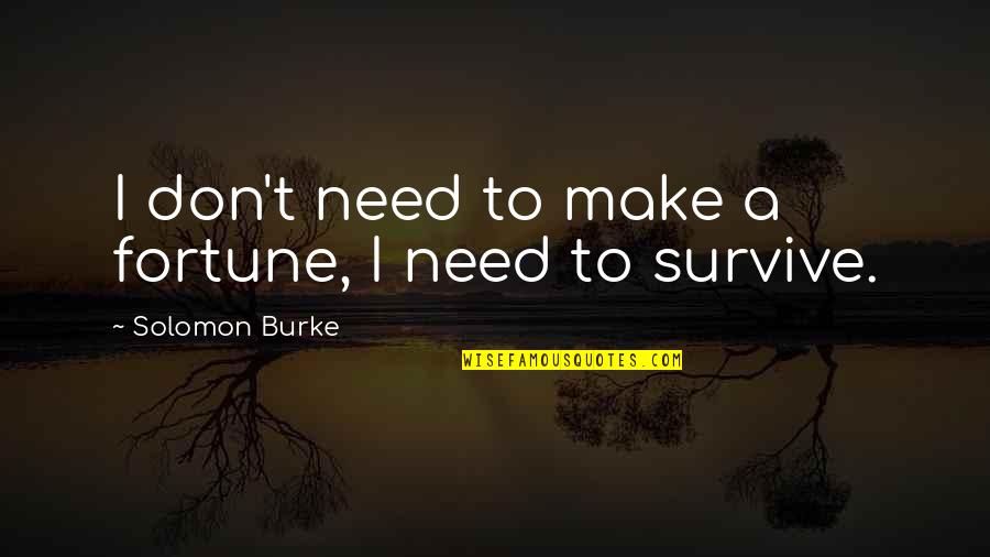 Visitar Imperfect Quotes By Solomon Burke: I don't need to make a fortune, I Visitar Imperfect Quotes By Solomon Burke: I don't need to make a fortune, I