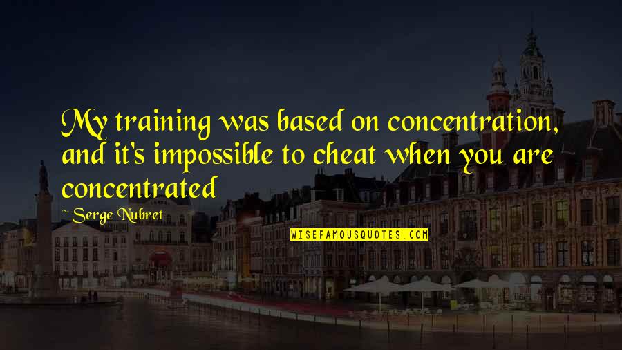 Visitar Mi Quotes By Serge Nubret: My training was based on concentration, and it's