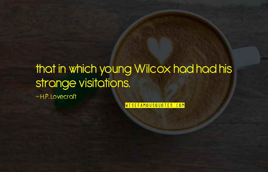 Visitations Quotes By H.P. Lovecraft: that in which young Wilcox had had his