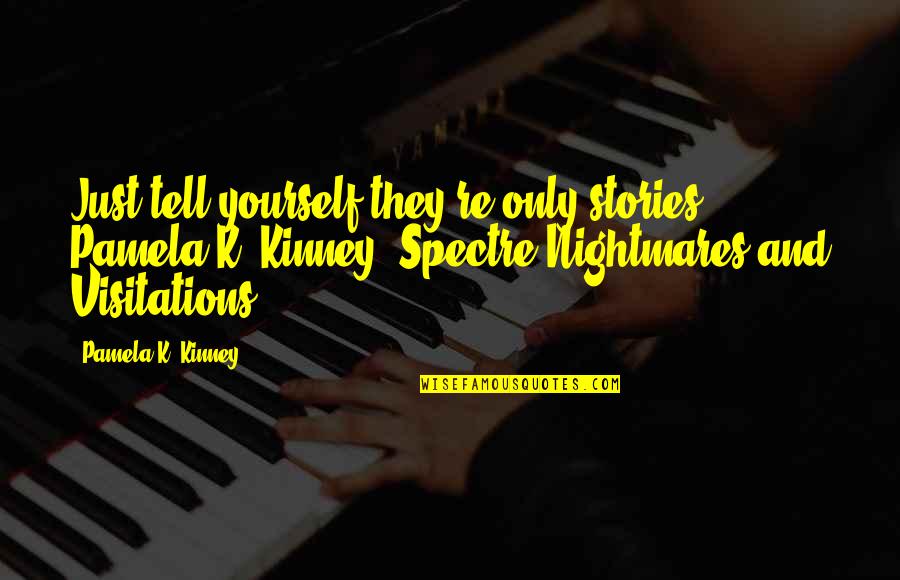 Visitations Quotes By Pamela K. Kinney: Just tell yourself they're only stories. Pamela K.