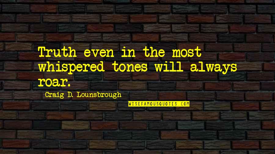 Visited Place Quotes By Craig D. Lounsbrough: Truth even in the most whispered tones will