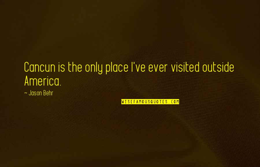 Visited Place Quotes By Jason Behr: Cancun is the only place I've ever visited